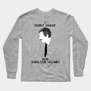 I don't shave for Sherlock Holmes Long Sleeve T-Shirt